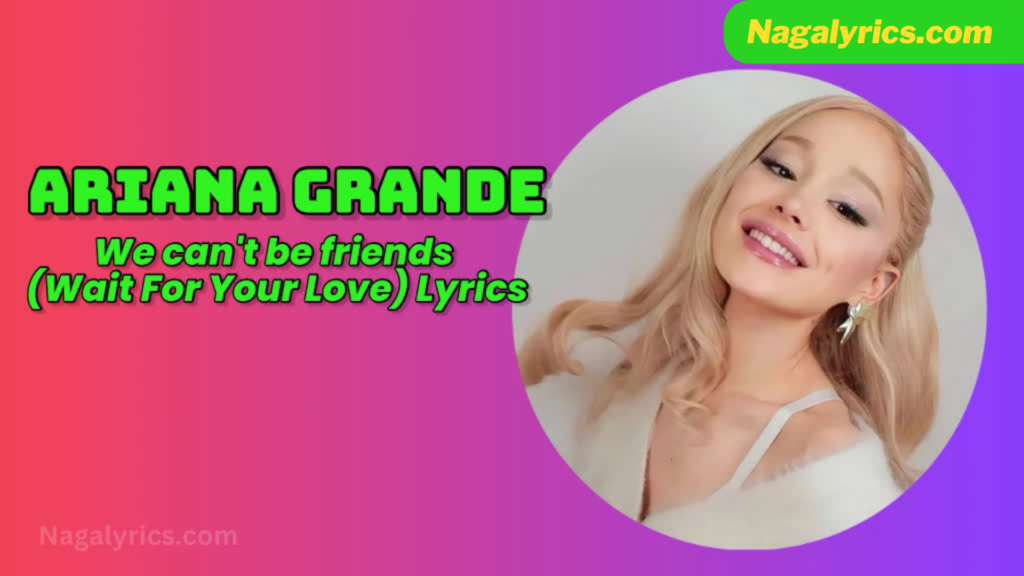 Ariana Grande We Can't Be Friends Lyrics